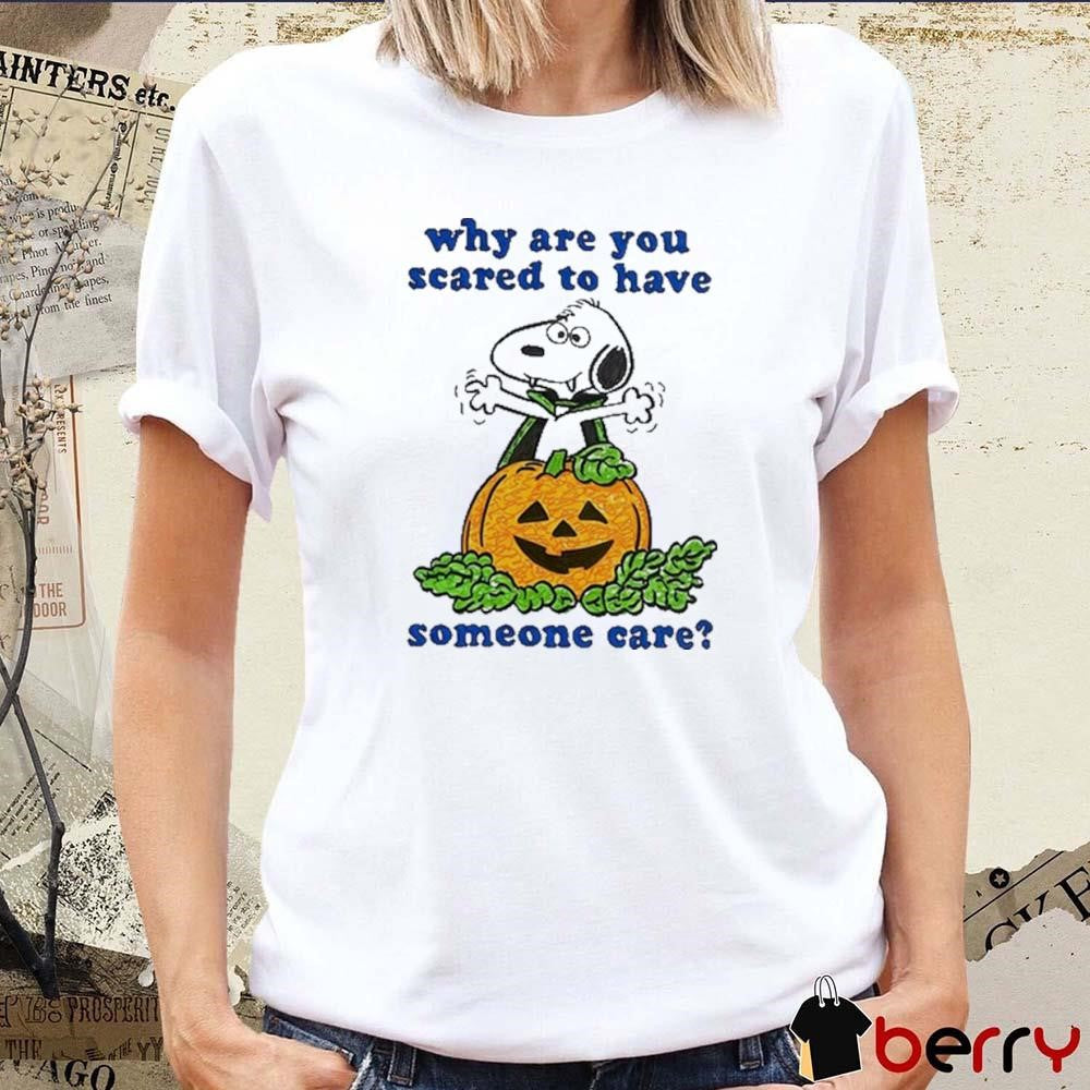 Why Are You Scared To Have Someone Care Snoopy And Pumpkin t-shirt