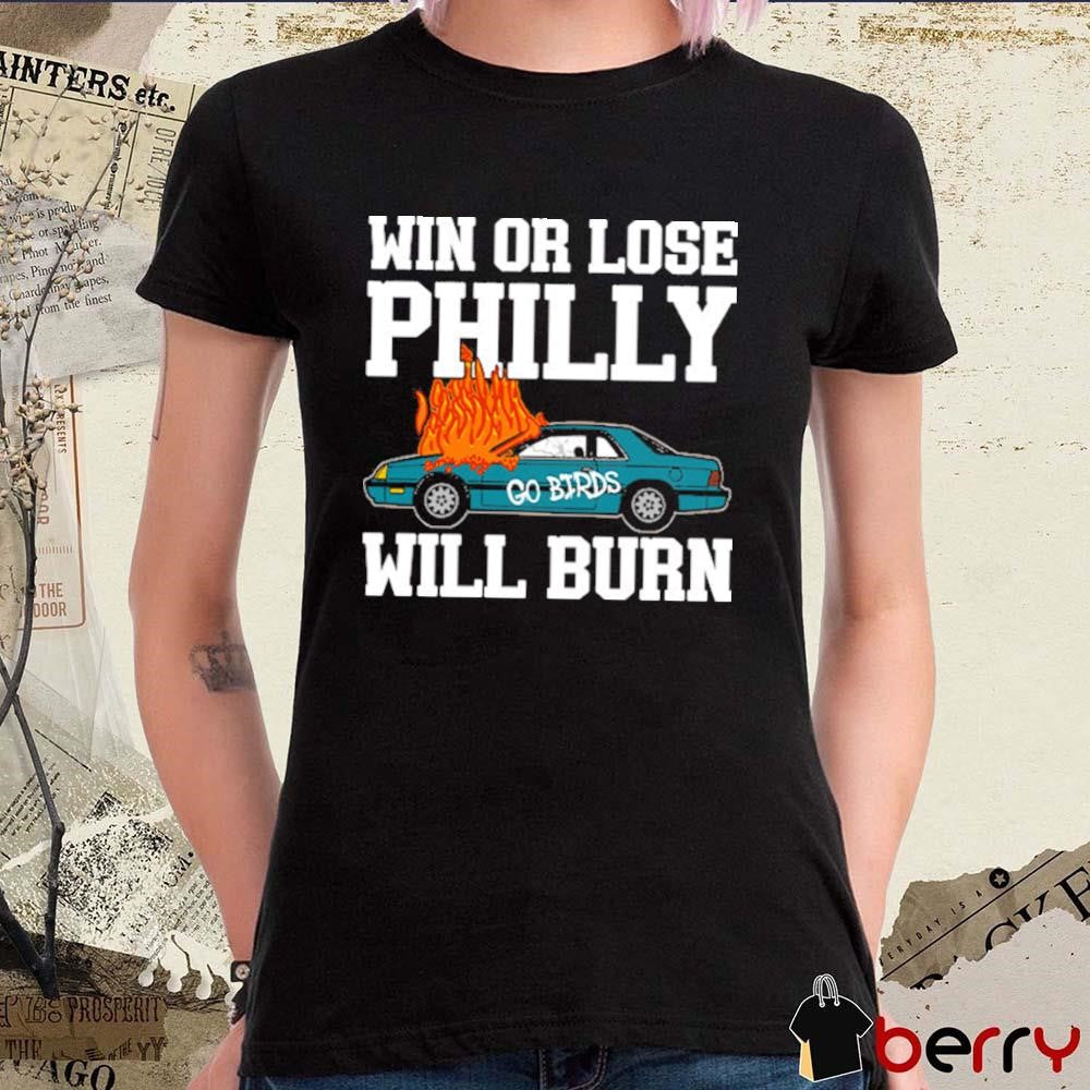Win or Lose Philly Will Burn Go Birds Philadelphia Eagles NFL Football t-shirt