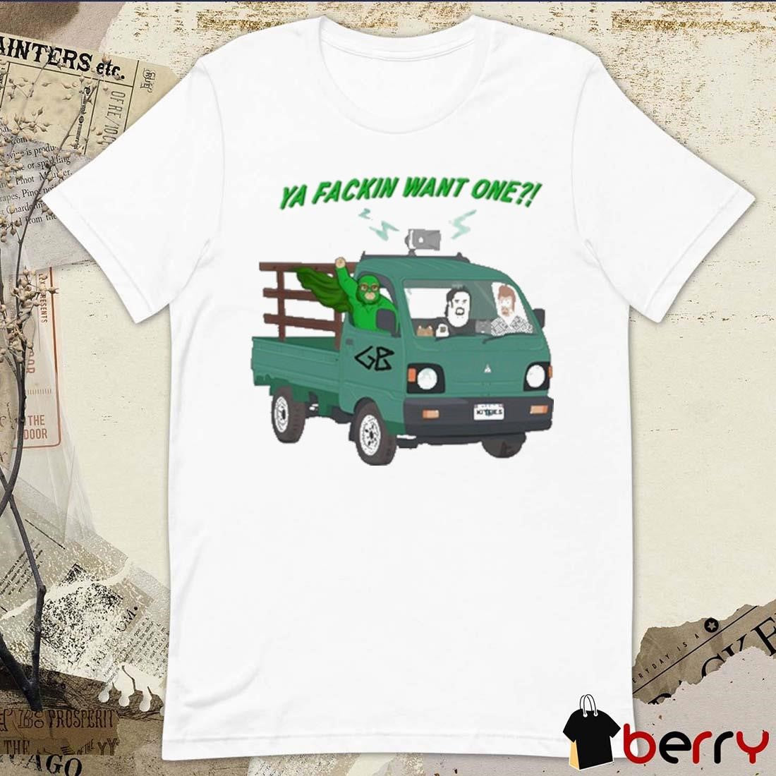 Ya Fackin Want One Trailer Park Boys t-shirt