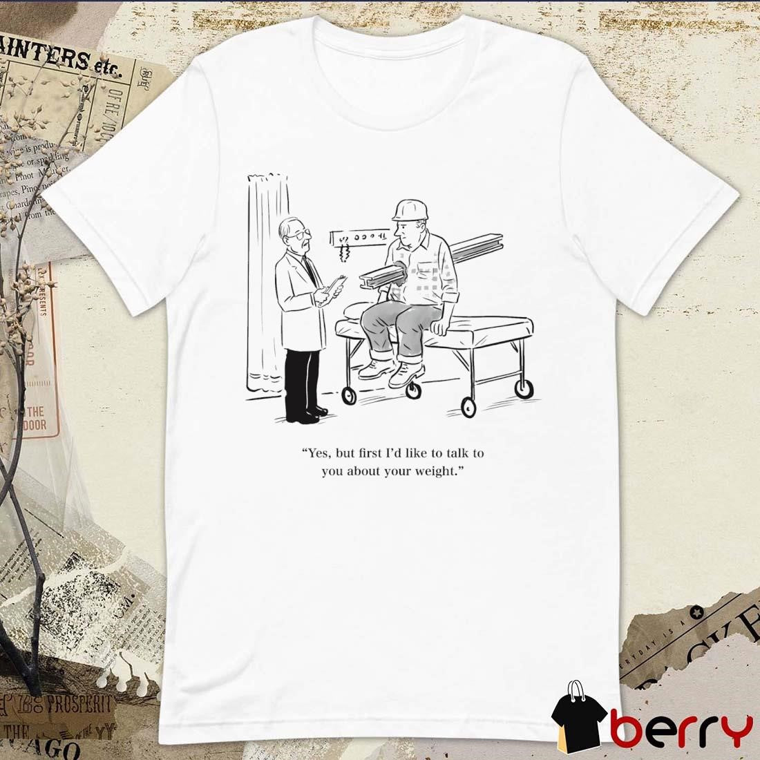Yes But First I’d Like To Talk To You About Your Weight Paint t-shirt