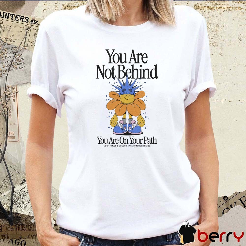 You Are Not Behind You Are On Your Path Your Timeline Doesn’t Have To Match Theirs Painting t-shirt