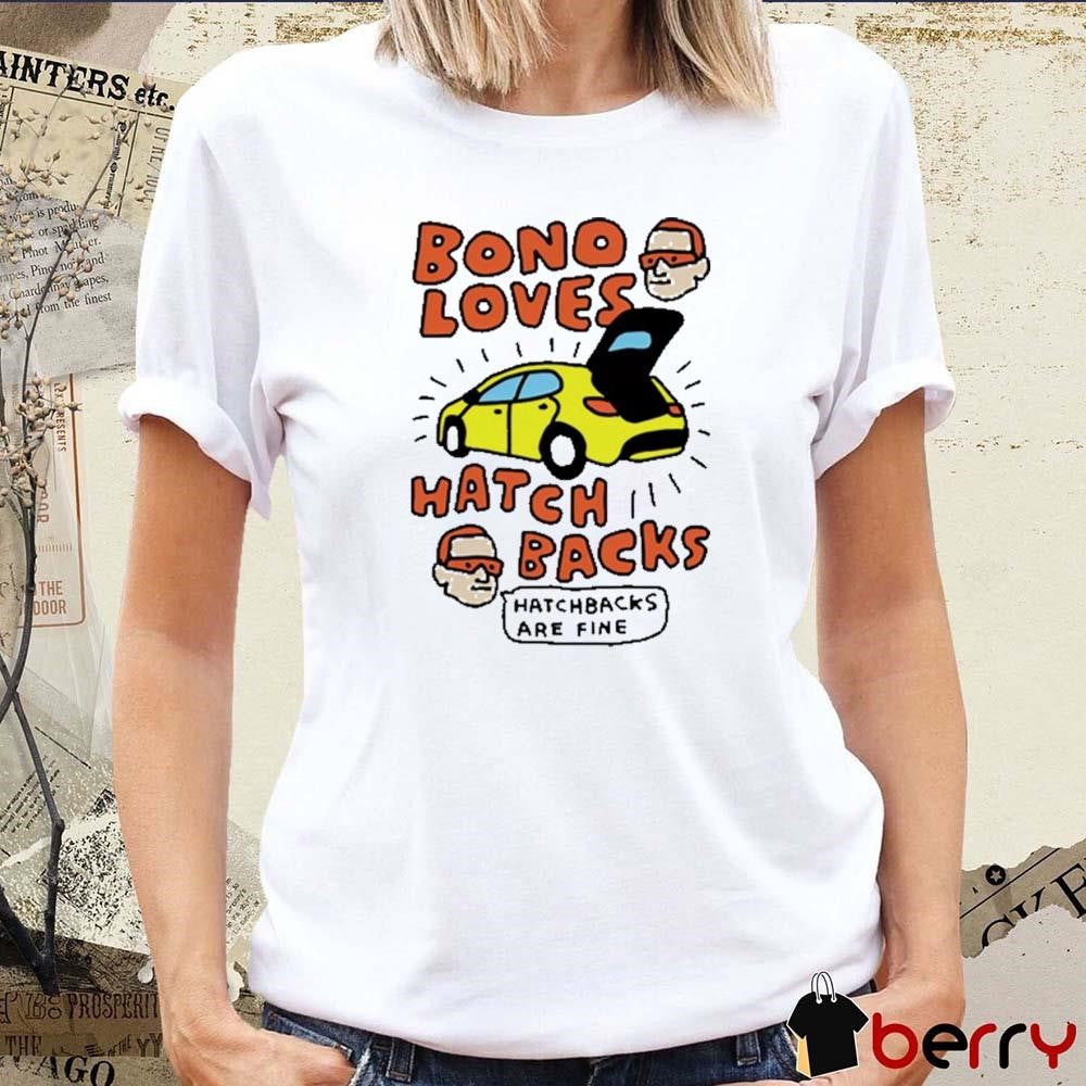 Zoe Bread Bono Loves Hatch Backs Hatchbacks Are Fine t-shirt