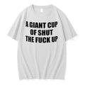 Officials A Giant Cup Of Shut The Fuck Up Sarcastic Premium T Shirt