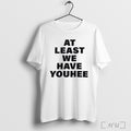 Officials At Least We Have Youhee T Shirt