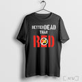 Officials Better Dead Than Red Communism T Shirt