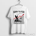 Officials Born To Fish Forced To Maximize Shareholder Value 2025 T Shirt