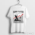 Officials Born To Fish Forced To Maximize Shareholder Value T Shirt