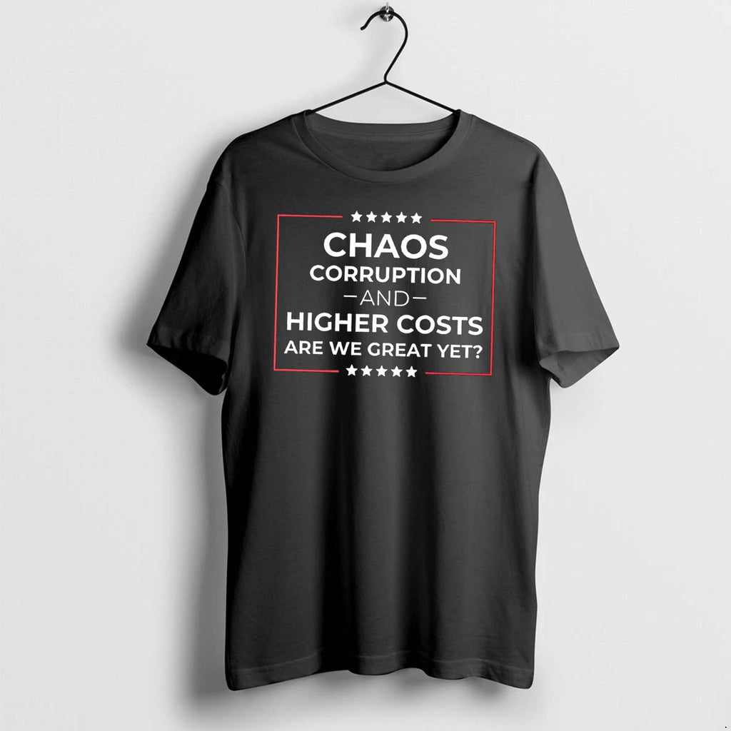 Officials Chaos Corruption And Higher Costs Are We Great Yet Tee T Shirt Sweater