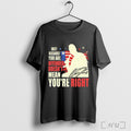 Officials Charlie Kirk Just Because Youre Offended Doesnt Mean Youre Right T Shirt