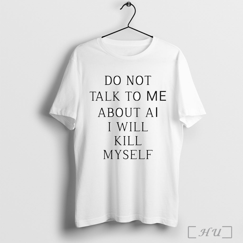 Officials Do Not Talk To Me About Ai I Will Kill Myself T Shirt