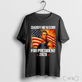 Officials Gavin Newsom 2028 Daddy Newsom For President Political Campaign T Shirt