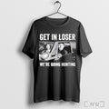 Officials Get In Loser Were Going Hunting T Shirt