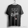 Officials Go Get It Out Of The Ocean T Shirt
