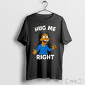 Officials Hug Me Right Cartoon T Shirt