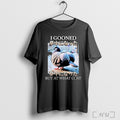 Officials I Gooned But At What Cost Meme T Shirt