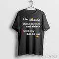 Officials I Be Making These Memes And Shirts With My Balls Out T Shirt