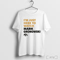 Officials Im Just Here To Watch Mark Gronowski Iowa Hawkeyes T Shirt