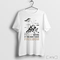 Officials Its All For Nothing If You Dont Have Freedom T Shirt