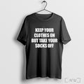 Officials Keep Your Clothes On But Take Your Socks Off T Shirt
