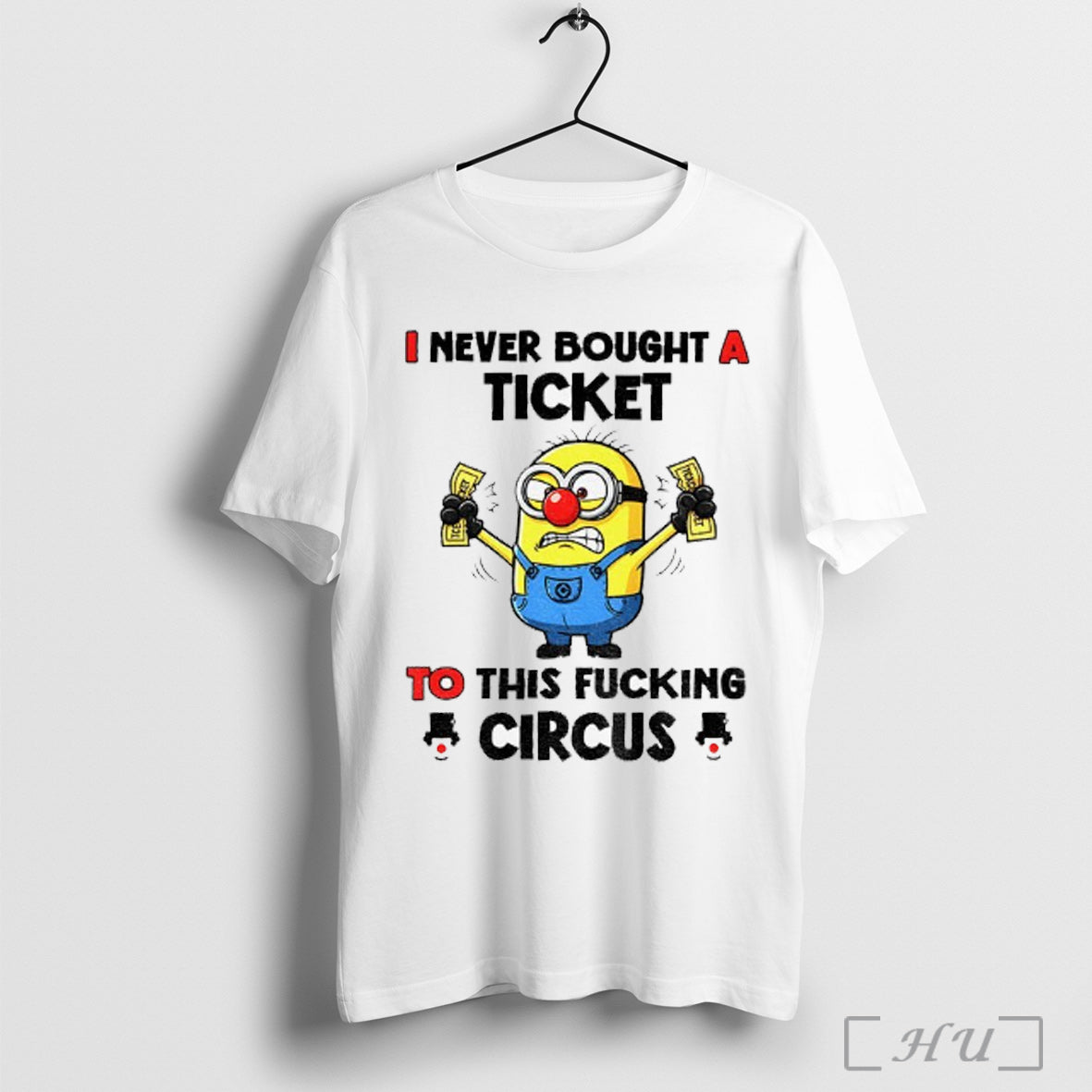 Officials Minion Clown I Never Bought A Ticket To This Fucking Circus T Shirt