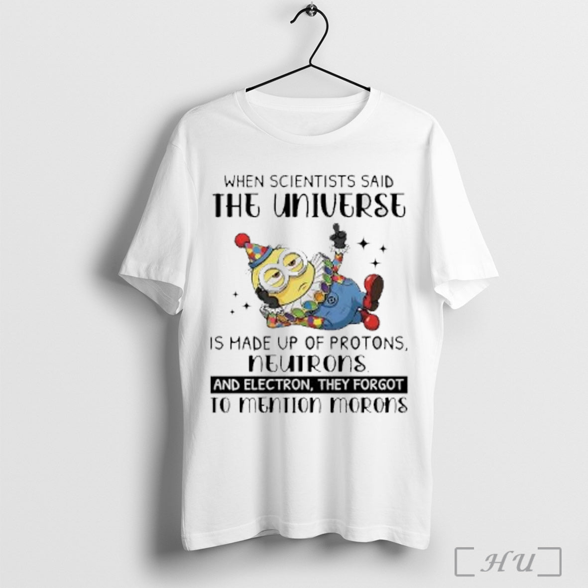 Officials Minion When Scientists Said The Universe Neutrons To Mention Morons T Shirt