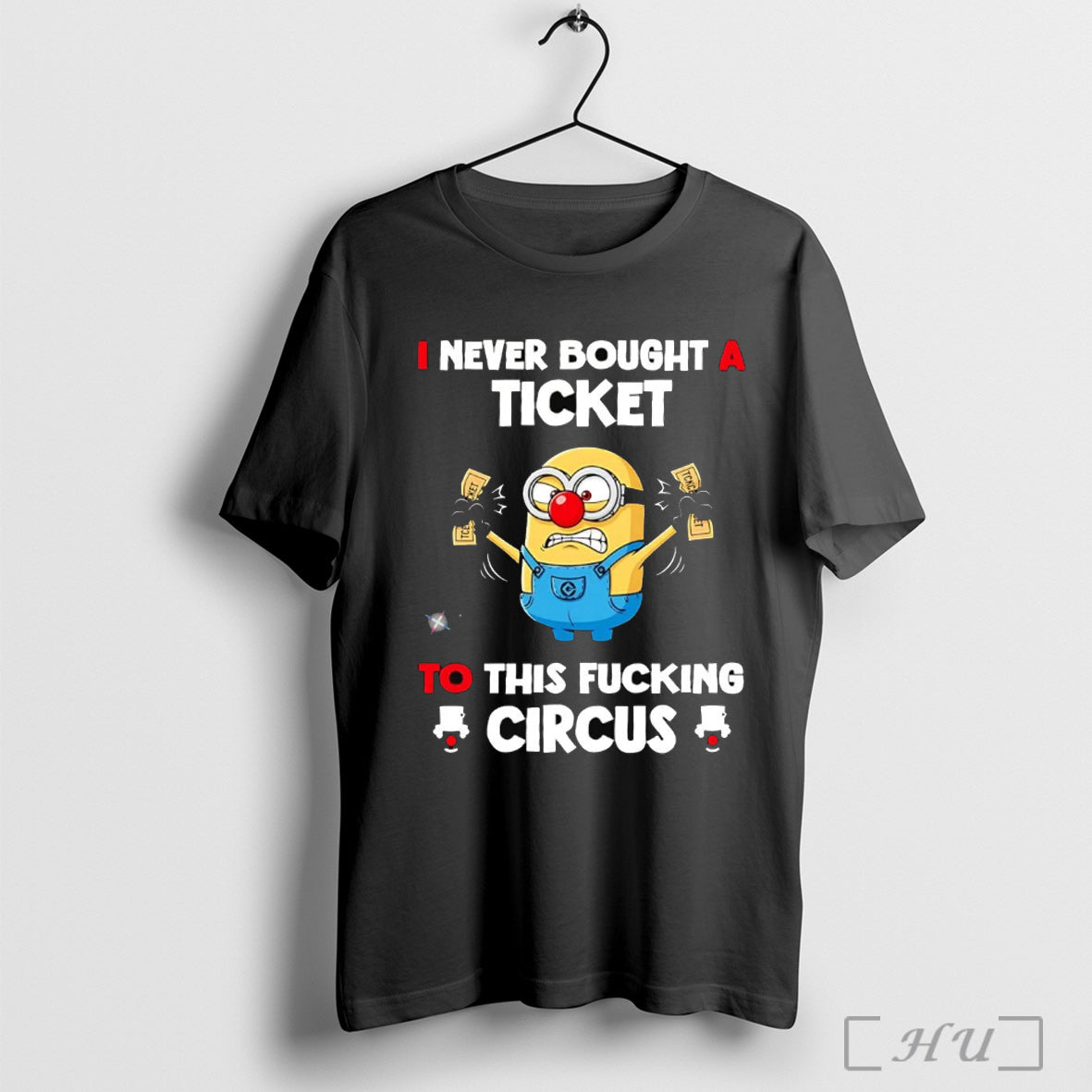 Officials Minions I Never Bought A Ticket To This Fucking Circus T Shirt