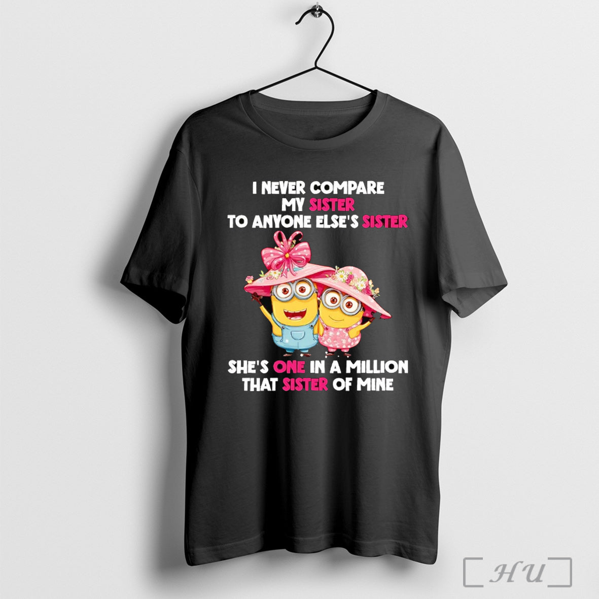 Officials Minions I Never Compare My Sister To Anyone Elses Sister T Shirt