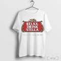 Officials Relax Drink Stella You Know Itll Make You Feel Better Shirt T Shirt