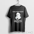Officials Robert E Lee Civil War Jokes I Dont Find Them 2025 T Shirt