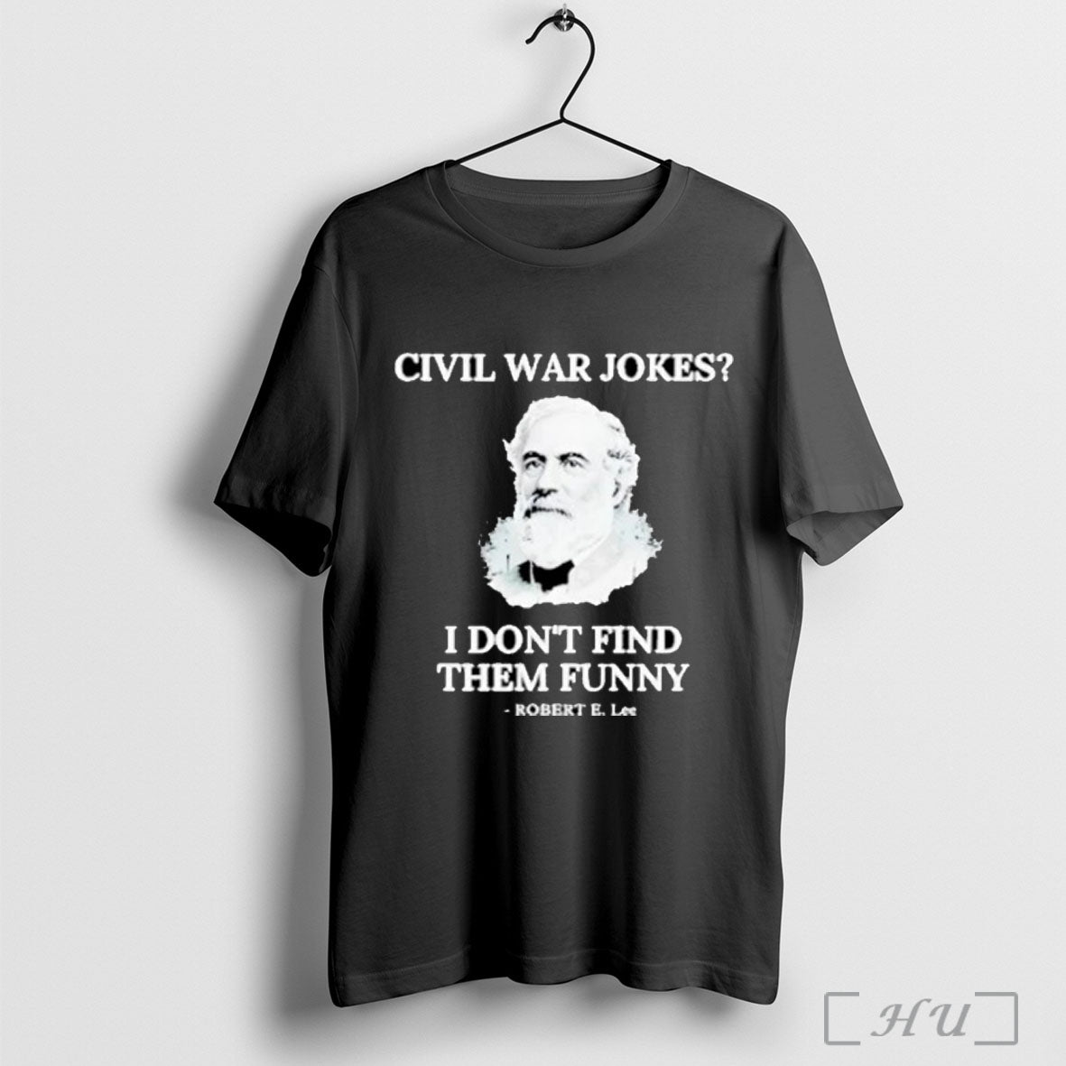 Officials Robert E Lee Civil War Jokes I Dont Find Them 2025 T Shirt