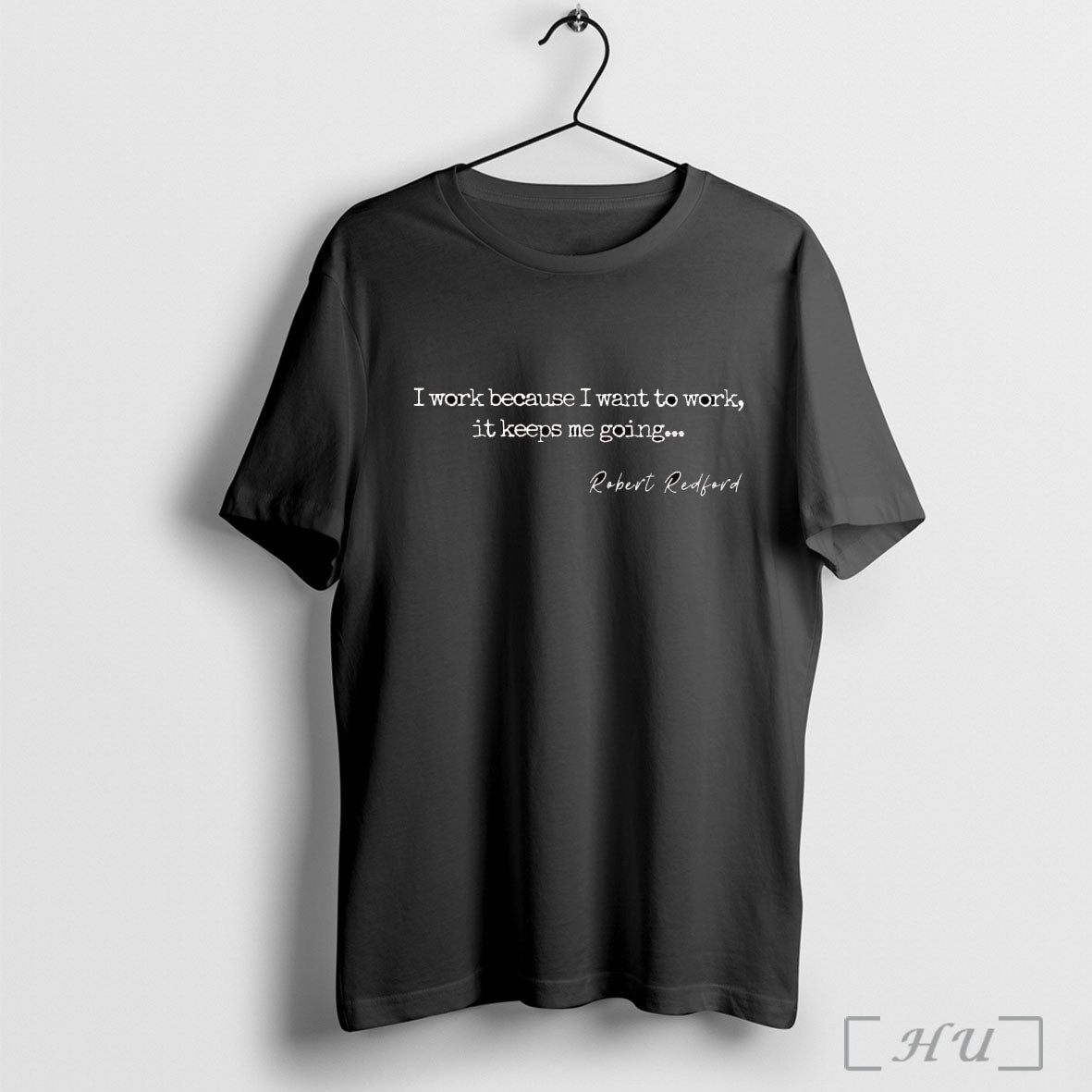 Officials Robert Redford I Work Because I Want To Work T Shirt
