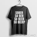 Officials Sober So Ber So Beer So Beer Shirt T Shirt