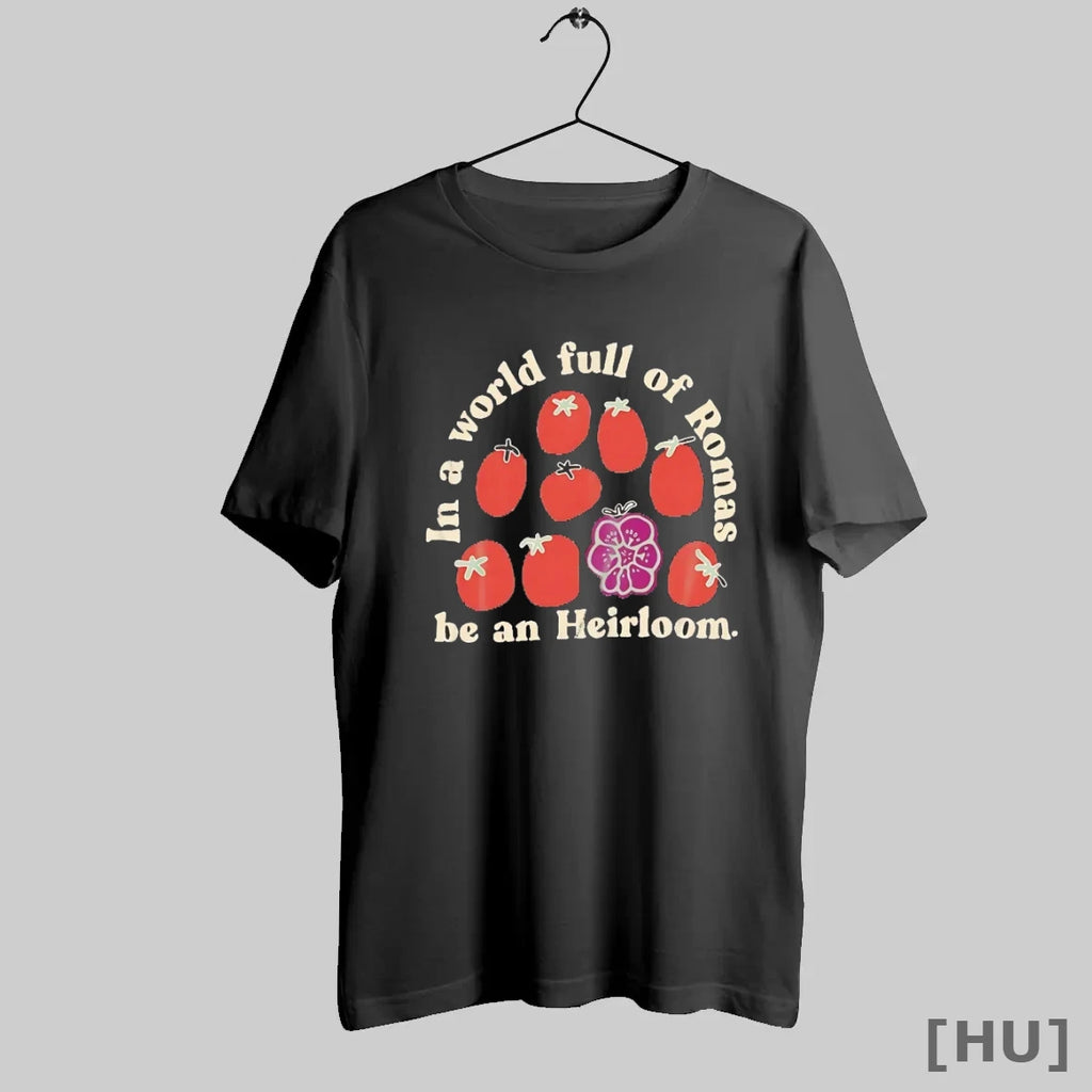 Officials Tomato In A World Full Of Romas Be An Heirloom T Shirt