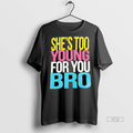 Officials Trending Shes Too Young For You Bro Tee Shirt Sweater
