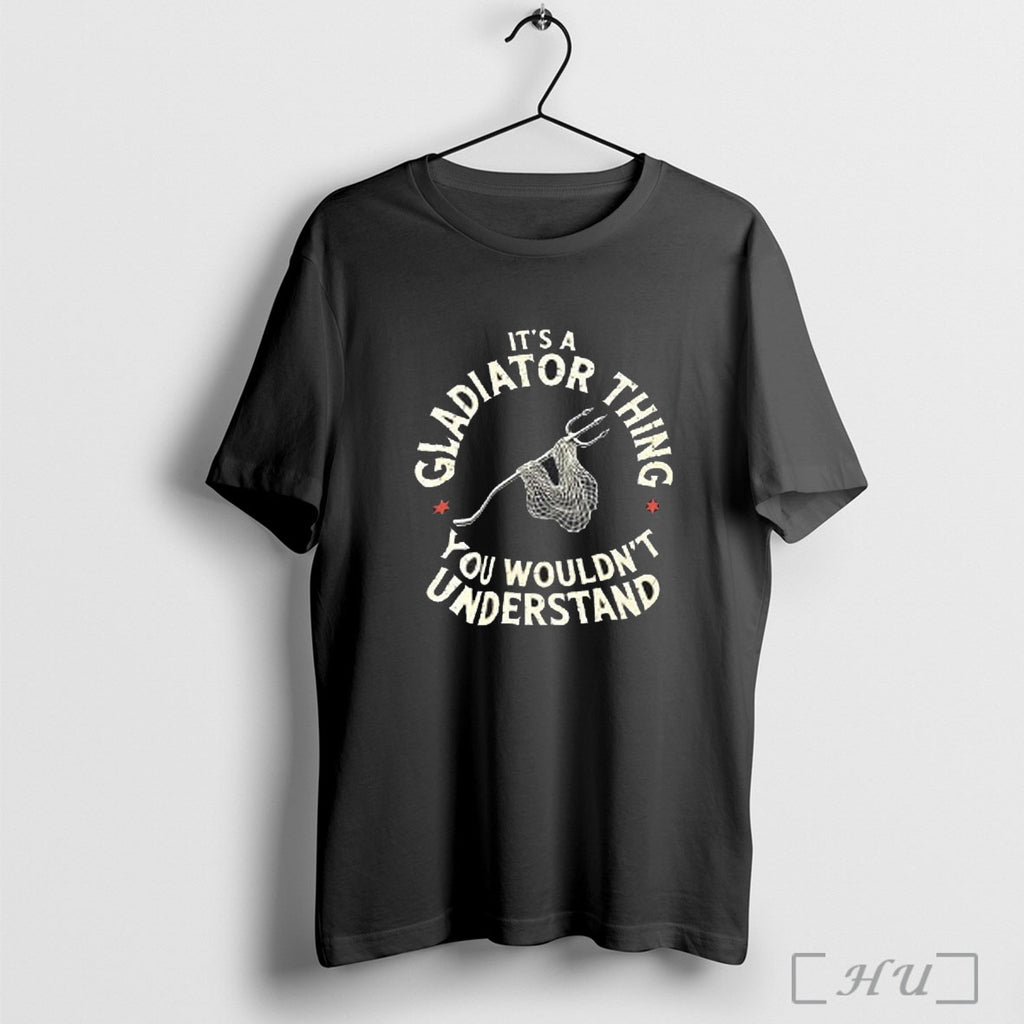 Officials Trident And Fishing Net Its A Gladiator Thing You Wouldnt Understand T Shirt