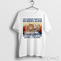 Officials We Cannot Survive On Books Alone Cat Vintage T Shirt