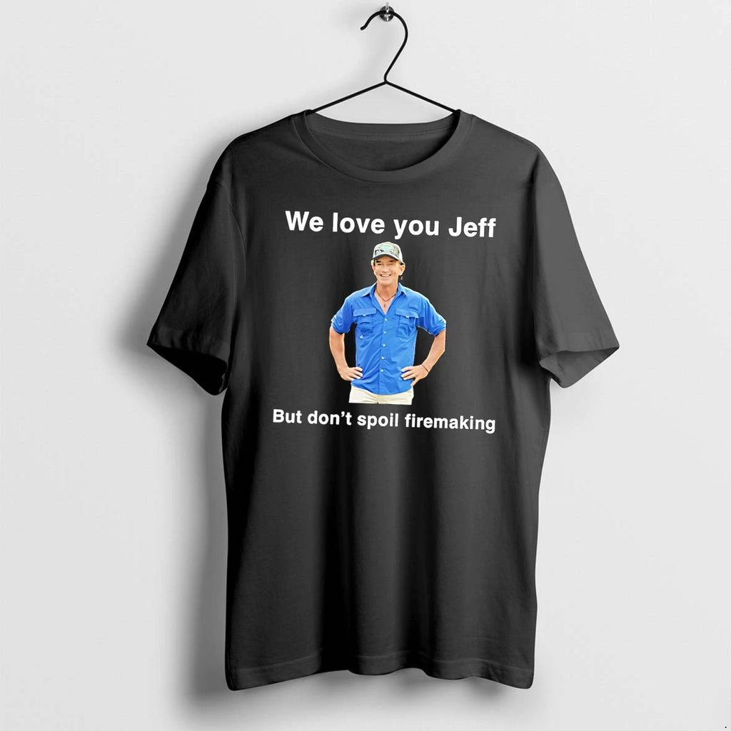 Officials We Love You Jeff But Dont Spoil Firemaking Black T Shirt Sweater