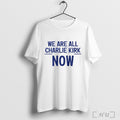 Officials We Are All Charlie Kirk Now American Flag T Shirt