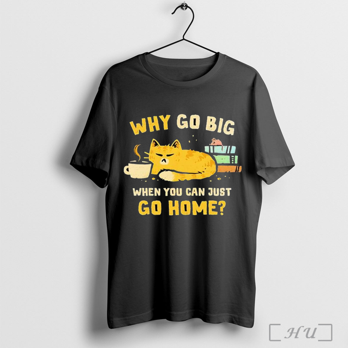 Officials Why Go Big When You Can Just Go Home Cat Meme T Shirt