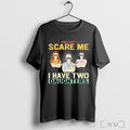 Officials You Cant Scare Me I Have Two Daughters T Shirt