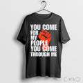 Officials You Come For My People You Come Through Me T Shirt