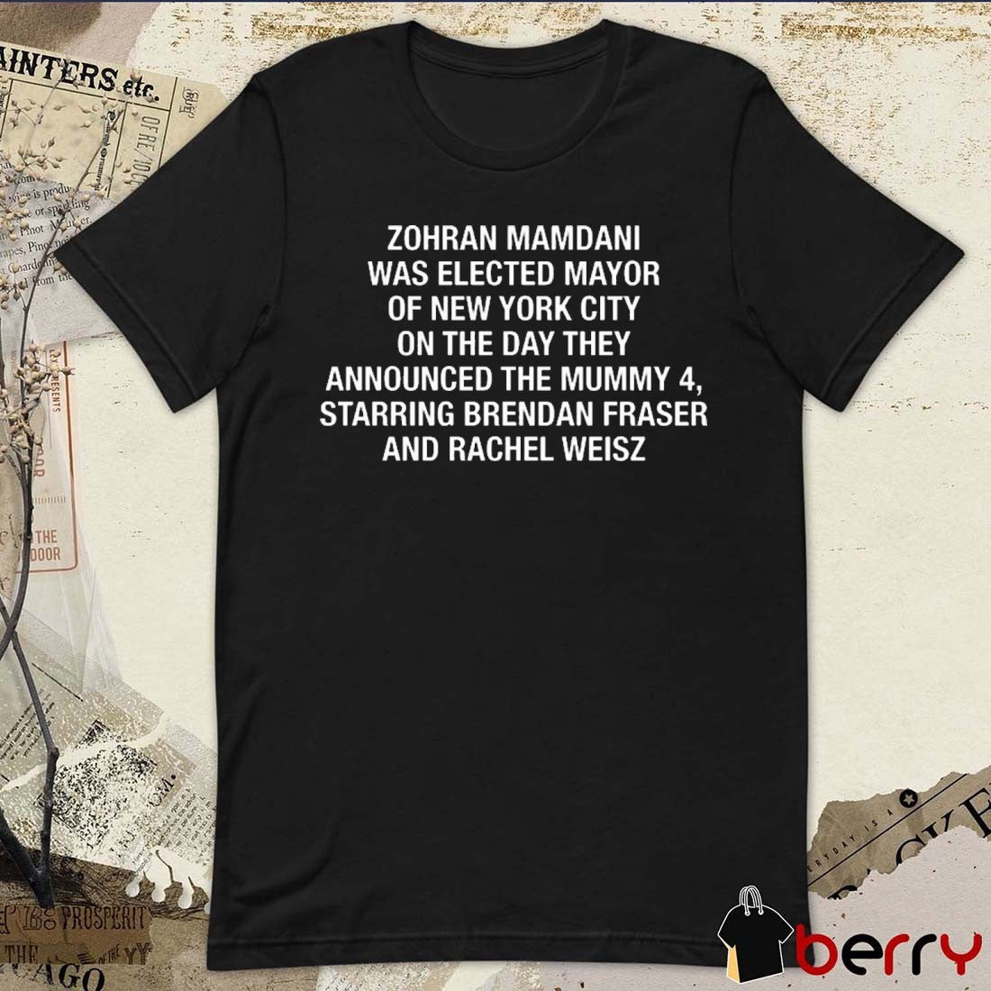 Offiicial Zohran Mamdani Was Elected Mayor Of New York City On The Day They Announced The Mummy 4, Starring Brendan Fraser And Rachel Weisz t-shirt