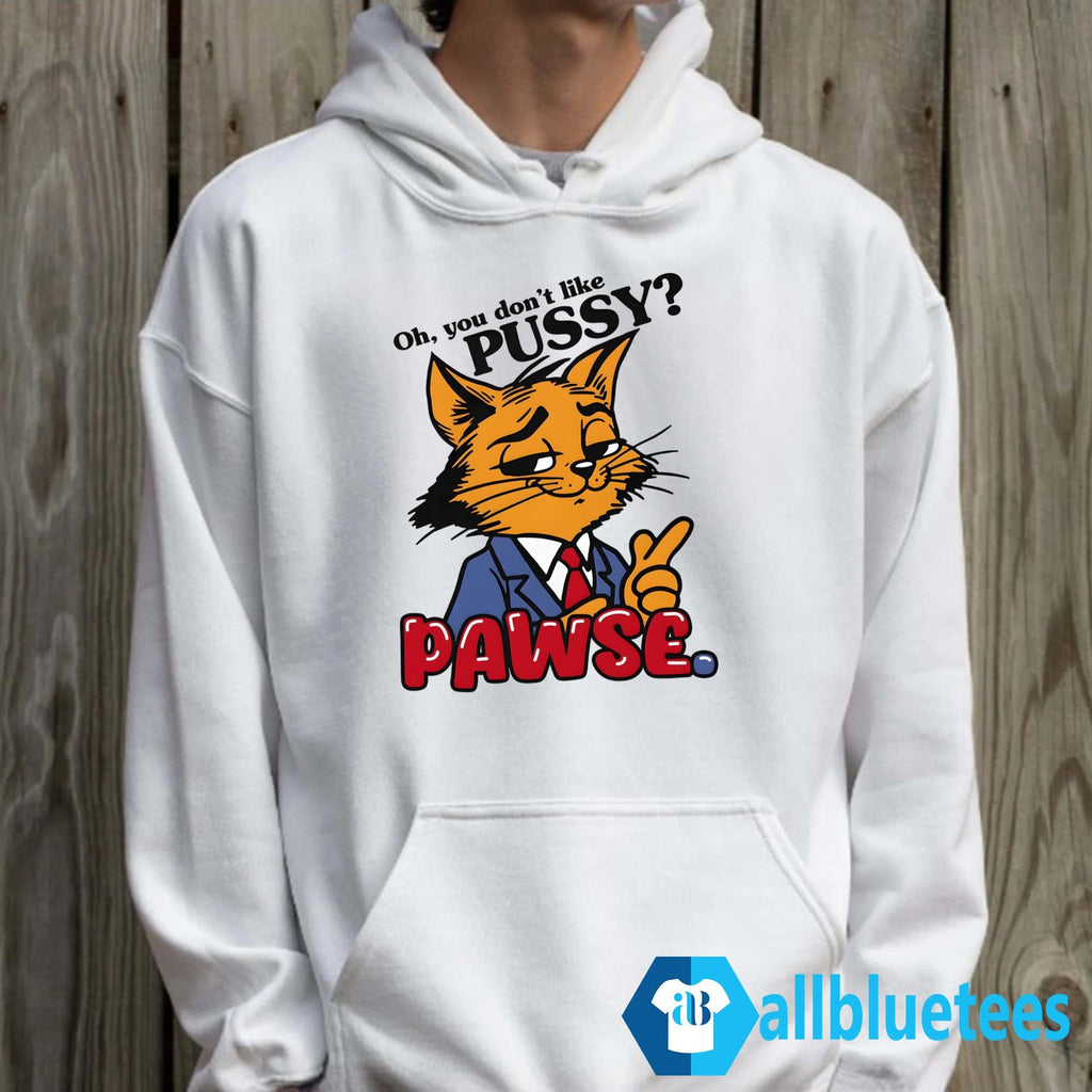 Oh You Don’t Like Pussy Pawse Shirt