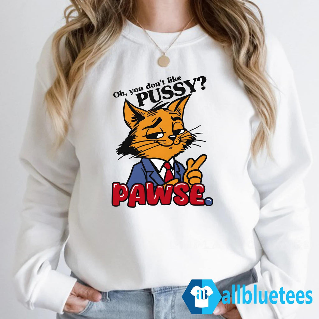 Oh You Don’t Like Pussy Pawse Shirt