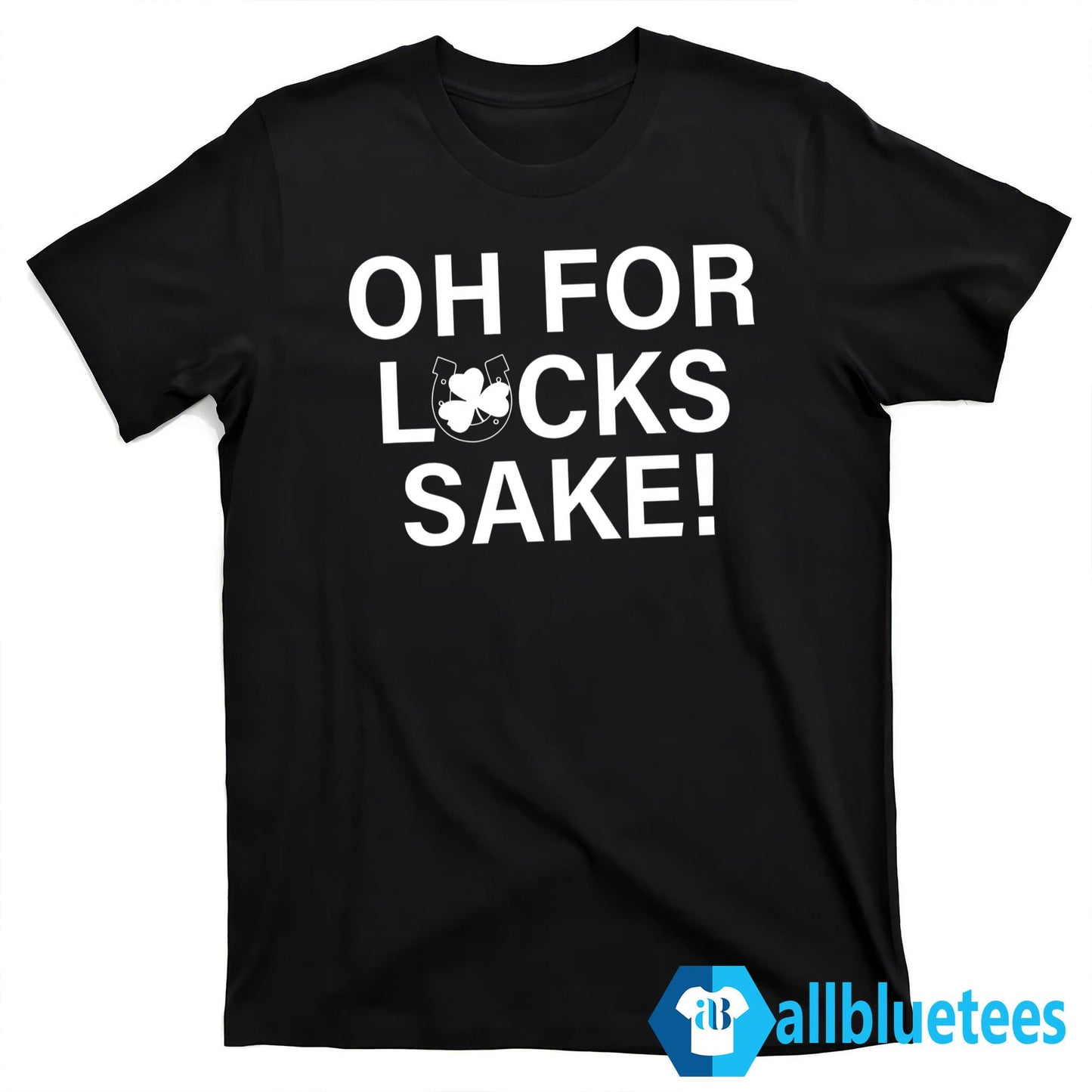 Oh For Lucks Sake Shirt