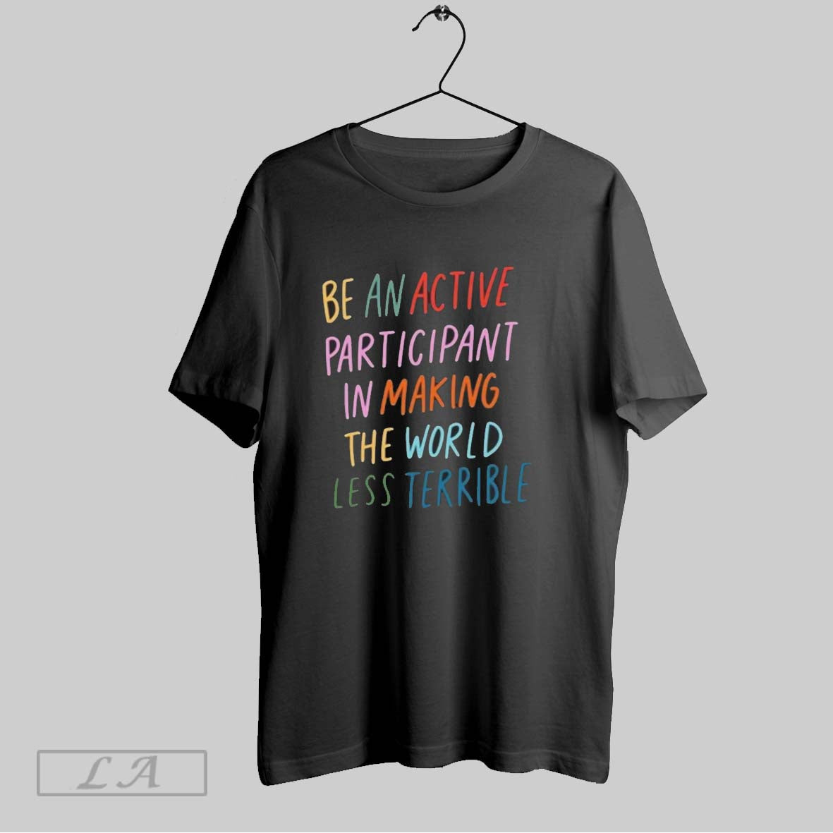 Original Be An Active Participant In Making The World Less Terrible