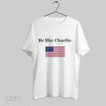 Original Be Like Charlie American Flag Patriotic Tribute
