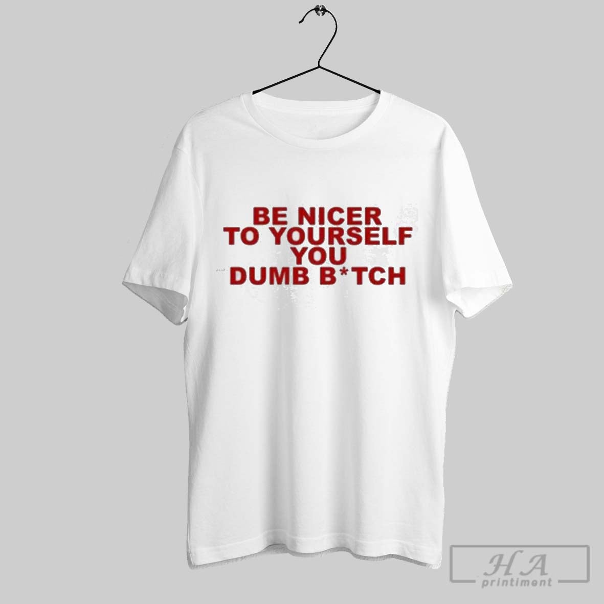 Original Be Nicer To Yourself You Dumb Bitch