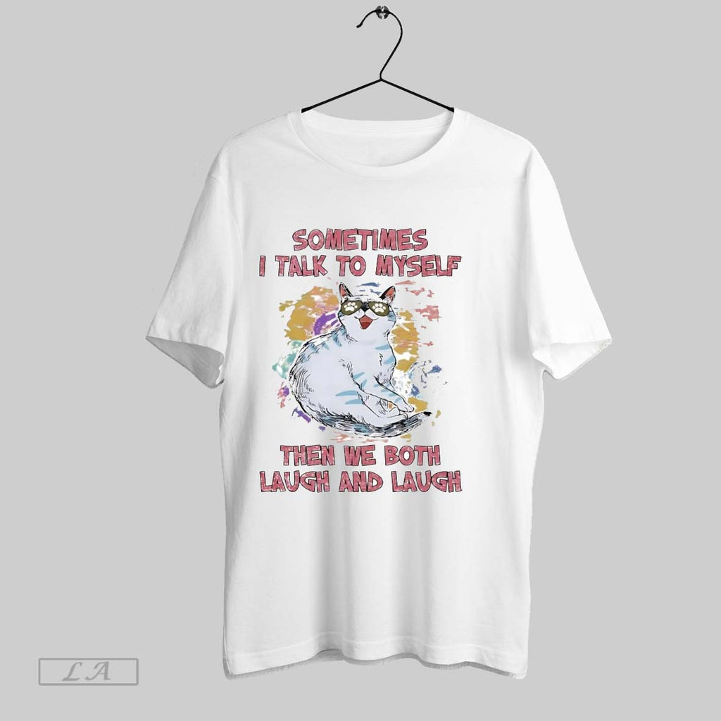Original Cat Sometimes I Talk To Myself Then We Both Laugh And Laugh