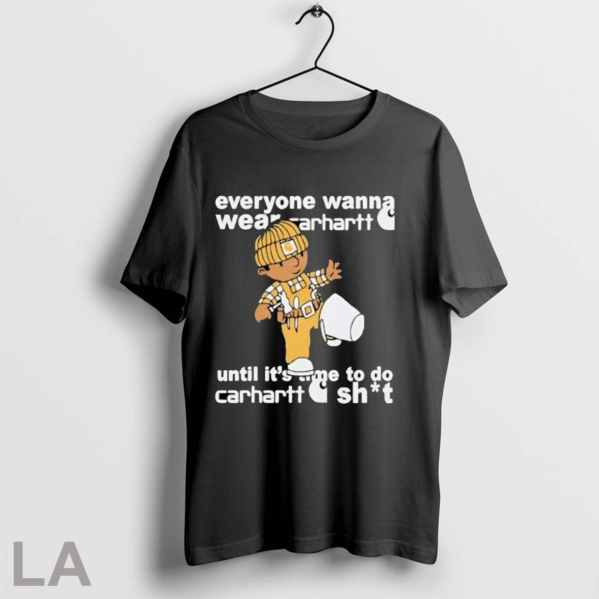 Original Everyone Wanna Wear Carhartt Til Its Time To Do Carhartt Shit